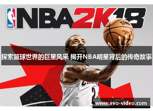 探索篮球世界的巨星风采 揭开NBA明星背后的传奇故事
