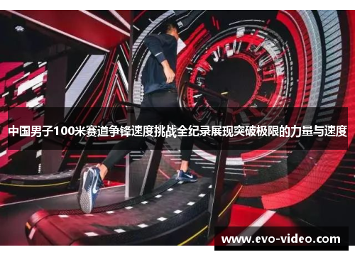 中国男子100米赛道争锋速度挑战全纪录展现突破极限的力量与速度